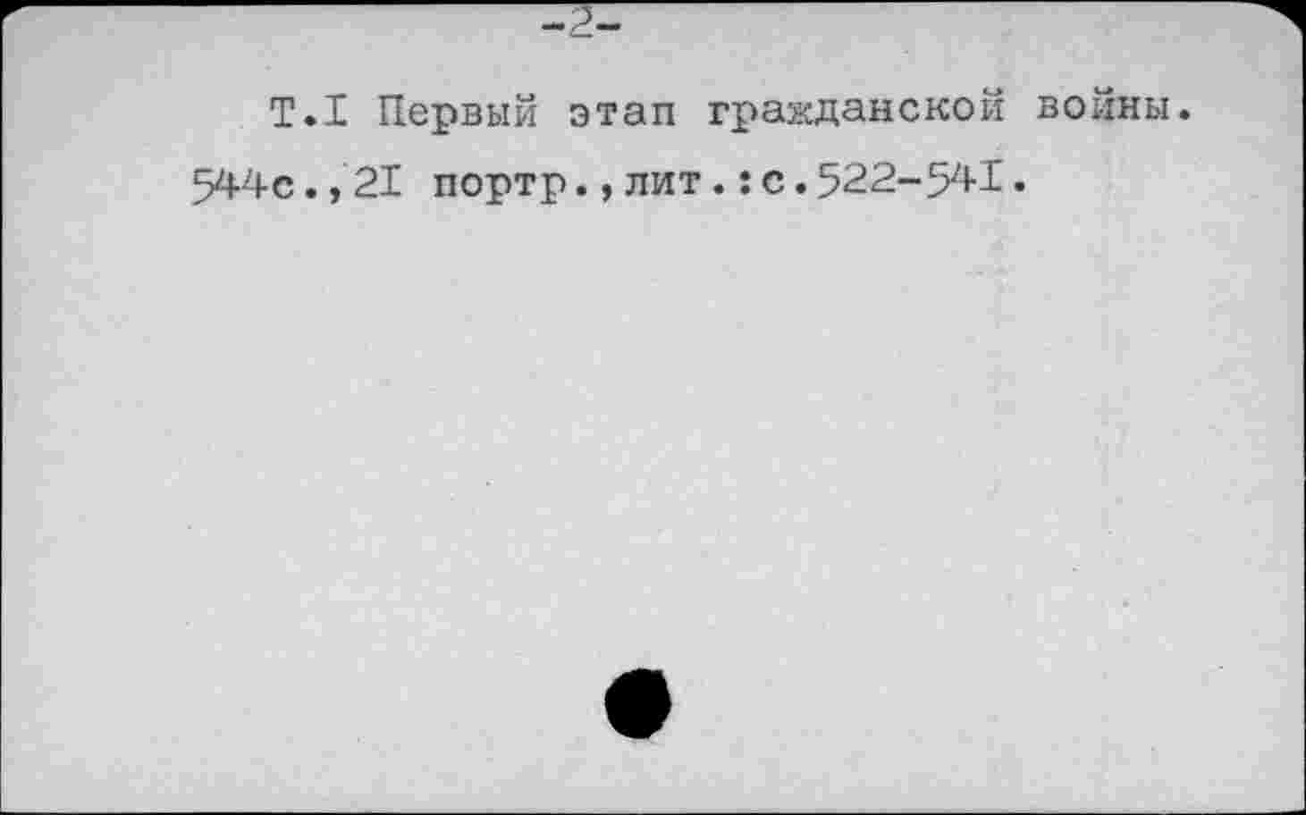 ﻿Т.1 Первый этап гражданской 544с., 21 портр.,лит.:с.522-541
войны.